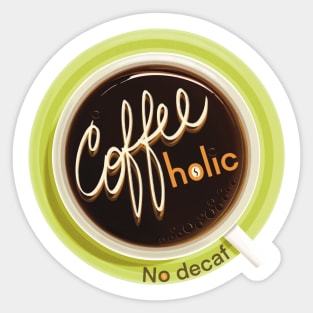 COFFEEholic - No Decaf Sticker